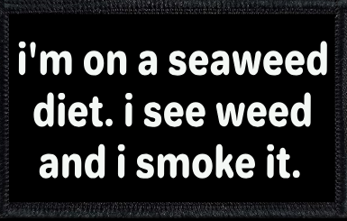 I'm On A Seaweed Diet. I See Weed And I Smoke It.