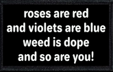 Roses Are Red, Violets Are Blue, Weed Is Dope, And So Are You!