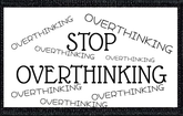 Stop Overthinking