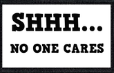 Shhh... No One Cares