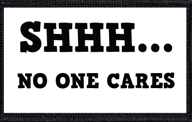 Shhh... No One Cares
