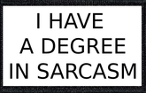 I Have A Degree In Sarcasm