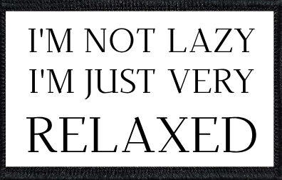 I'm Not Lazy. I'm Just Very Relaxed