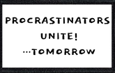 Procrastinators Unite! Tomorrow