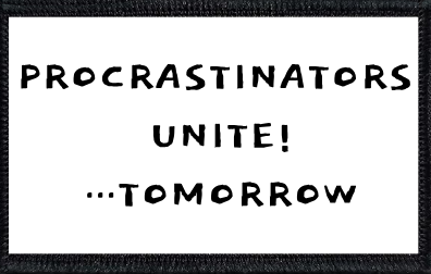 Procrastinators Unite! Tomorrow