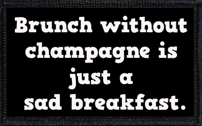 Brunch without champagne is just a sad breakfast.