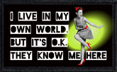 I Live In My Own World, But It's OK They Know Me Here