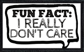Fun Fact: I Really Don't Care