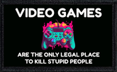 Video Games Are The Only Legal Place To Kill Stupid People