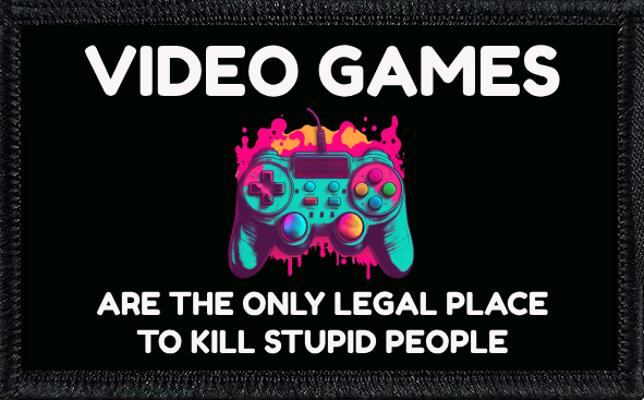 Video Games Are The Only Legal Place To Kill Stupid People