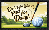 Drive For Show, Putt For Dough
