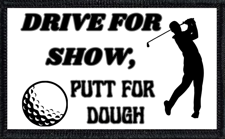 Drive For Show, Putt For Dough
