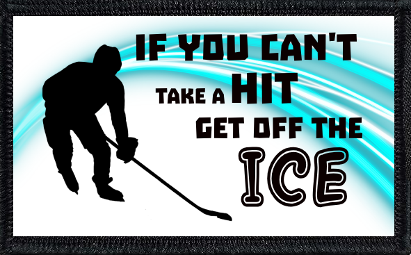 If You Can't Take A Hit, Get Off The Ice