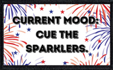 Current Mood, Cue the Sparklers