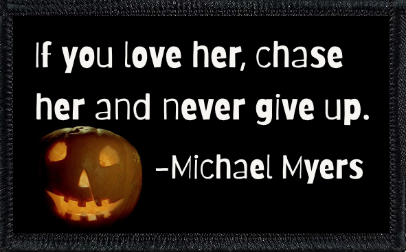 If You Love Her, Chase Her And Never Give Up - Michael Myers