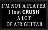 I'm Not A Player. I Just Crush Air Guitar