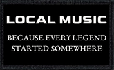 Local Music Because Every Legend Started Somewhere