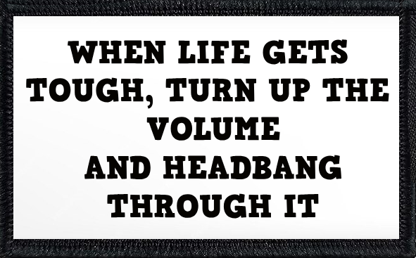 When Life Gets Tough, Turn Up The Volume And Headbang Through It