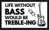 Life Without Bass Would Be Treble-ing