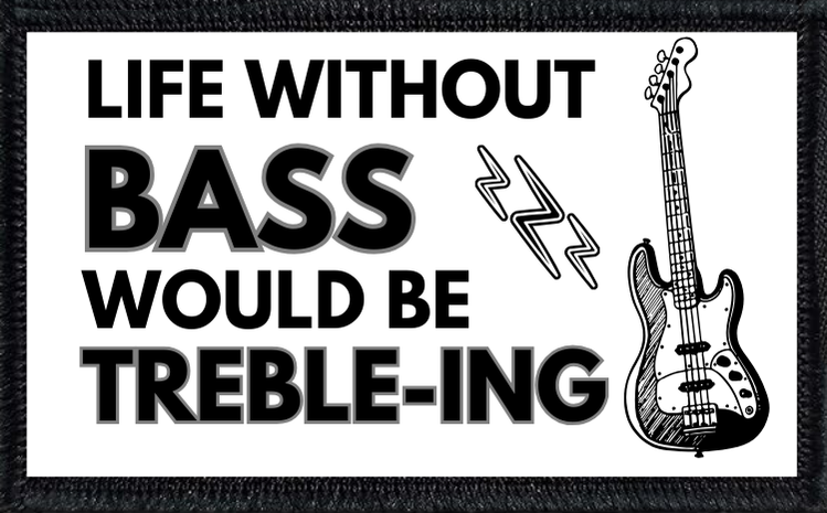 Life Without Bass Would Be Treble-ing