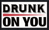 Drunk On You