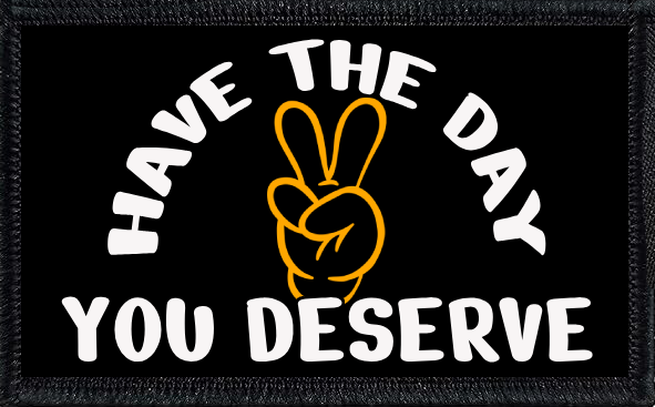 Have The Day You Deserve