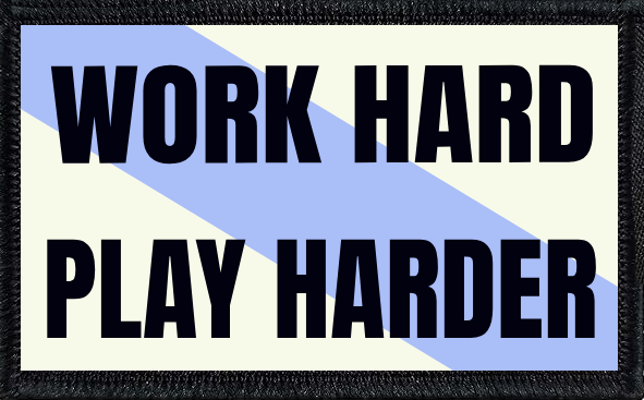 Work Hard Play Harder