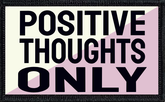 Positive Thoughts Only