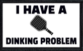 I Have A Dinking Problem