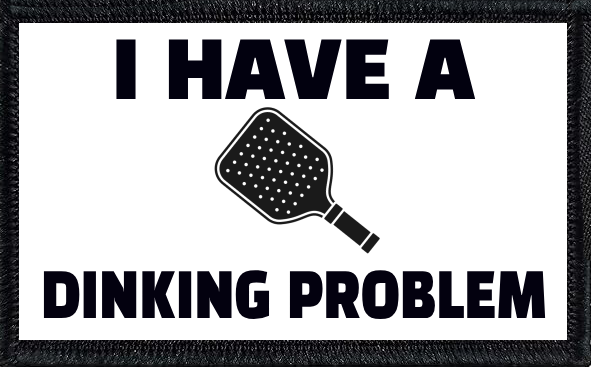 I Have A Dinking Problem