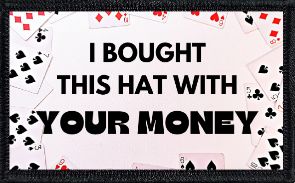 I Bought This Hat With Your Money 1