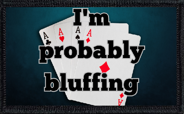 I'm Probably Bluffing