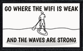 Go Where The WIFI Is Weak And The Waves Are Strong