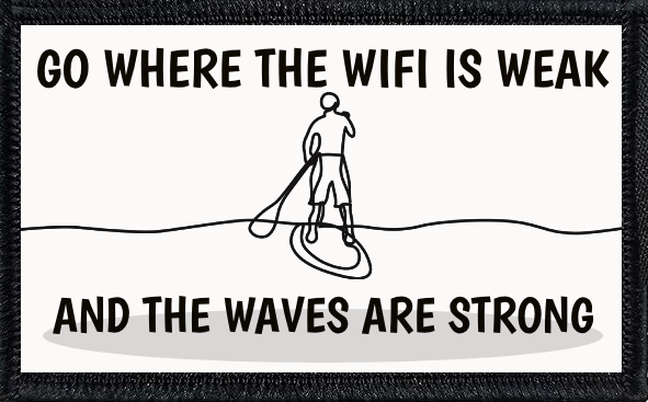 Go Where The WIFI Is Weak And The Waves Are Strong