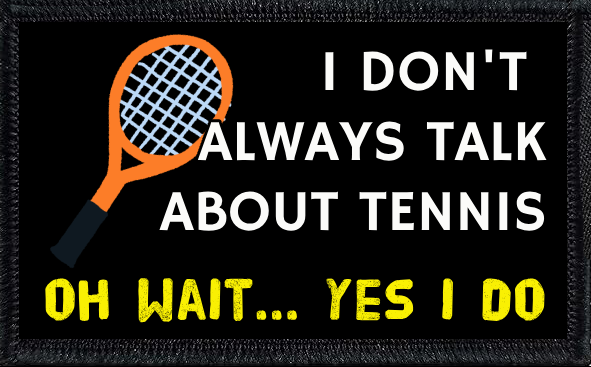 I Don't Always Talk About Tennis. Oh Wait... Yes I Do