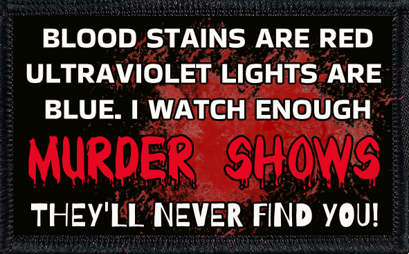 Bloodstains Are Red, Ultraviolet Lights Are Blue. I Watch Enough Murder Shows - They'll Never Find You!