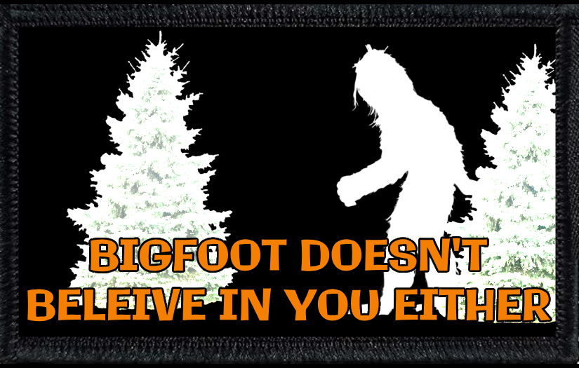 Bigfoot Doesn't Believe in You Either