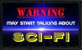 Warning: May Start Talking About Sci-Fi