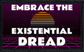 Embrace The Existential Dread