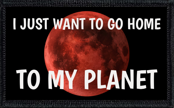 I Just Want To Go Home To My Planet